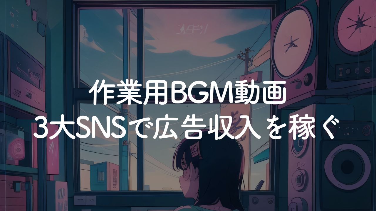 作業用BGM動画の作り方｜3大SNSで広告収入を稼ぐ